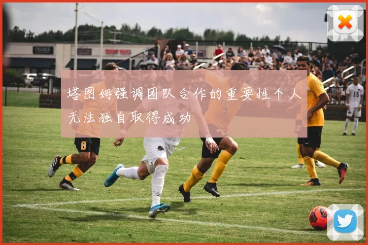 塔图姆强调团队合作的重要性个人无法独自取得成功